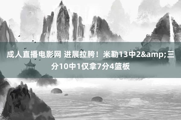 成人直播电影网 进展拉胯！米勒13中2&三分10中1仅拿7分4篮板